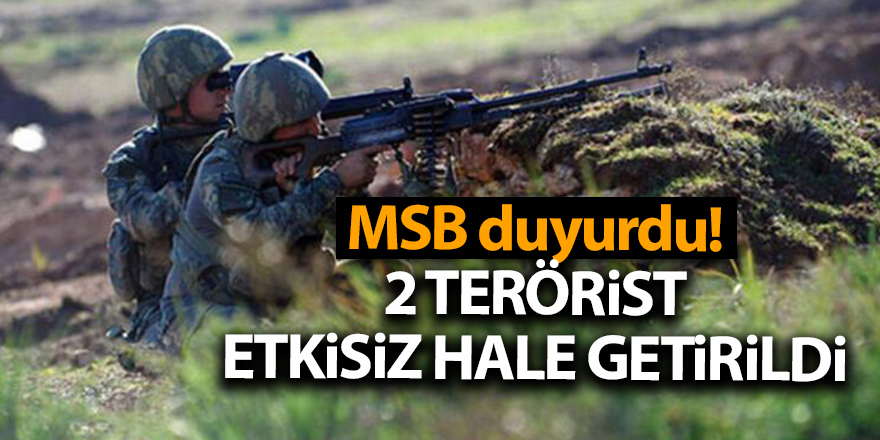 MSB duyurdu! 2 terörist etkisiz hale getirildi