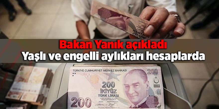 Bakan Yanık açıkladı! Yaşlı ve engelli aylıkları hesaplarda