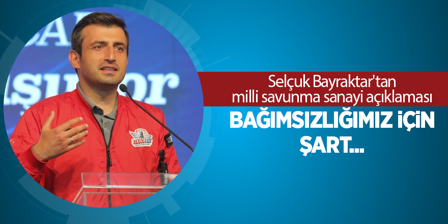 Selçuk Bayraktar'tan milli savunma sanayi açıklaması Bağımsızlığımız için şart...