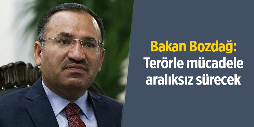 Bakan Bozdağ: Terörle mücadele aralıksız sürecek