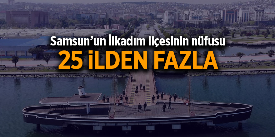 Samsun’un İlkadım ilçesinin nüfusu 25 ilden fazla - samsun haber