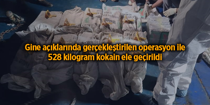 Gine açıklarında gerçekleştirilen operasyon ile 528 kilogram kokain ele geçirildi