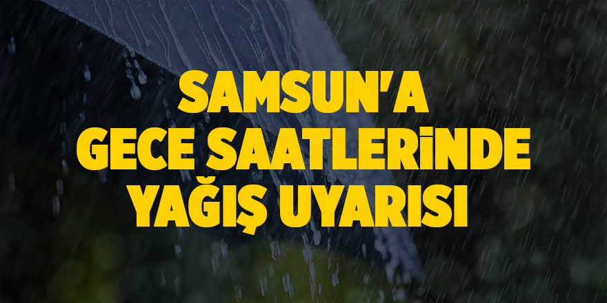 Samsun'a gece saatlerinde yağış uyarısı - samsun haber