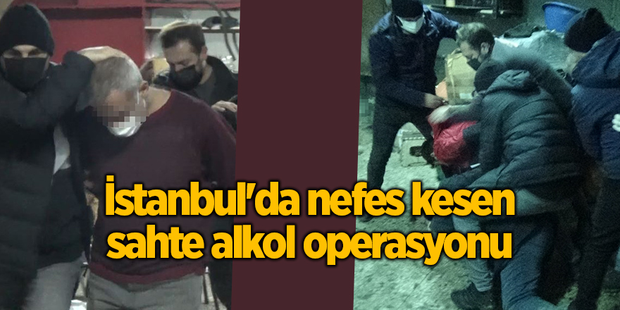 İstanbul'da nefes kesen sahte alkol operasyonu