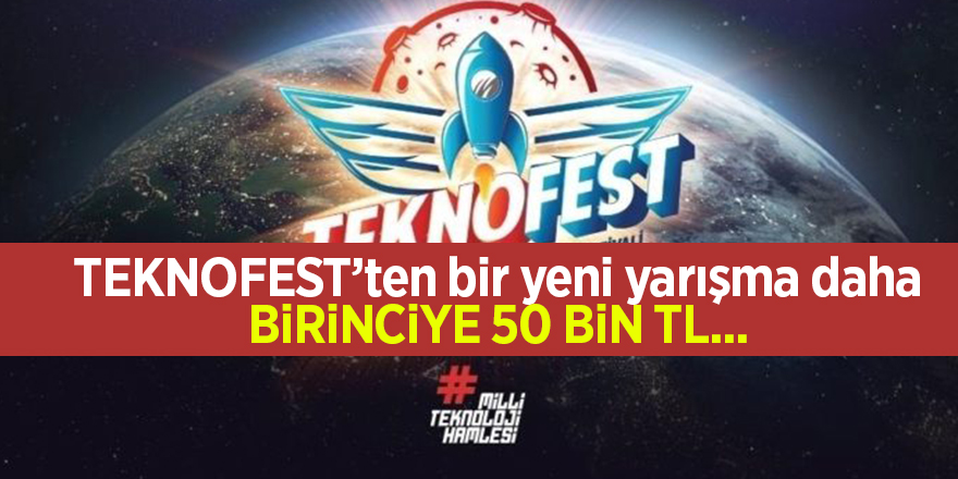 TEKNOFEST’ten bir yeni yarışma daha Birinciye 50 bin TL...