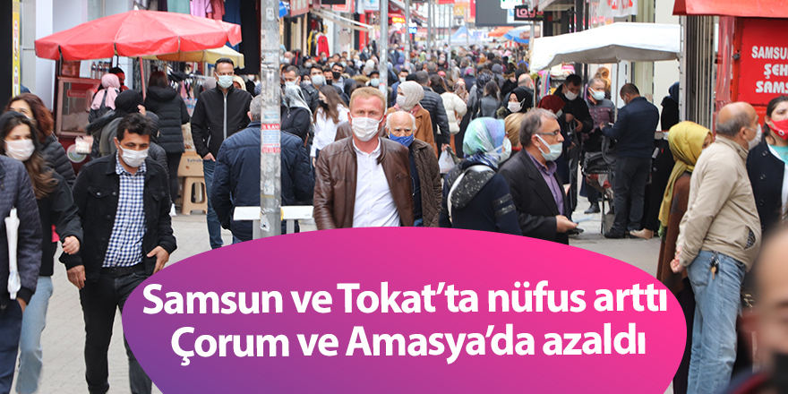 Samsun ve Tokat’ta nüfus arttı  Çorum ve Amasya’da azaldı