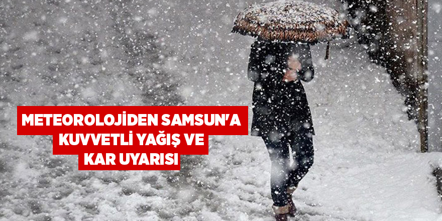 Meteorolojiden Samsun'a kuvvetli yağış ve kar uyarısı