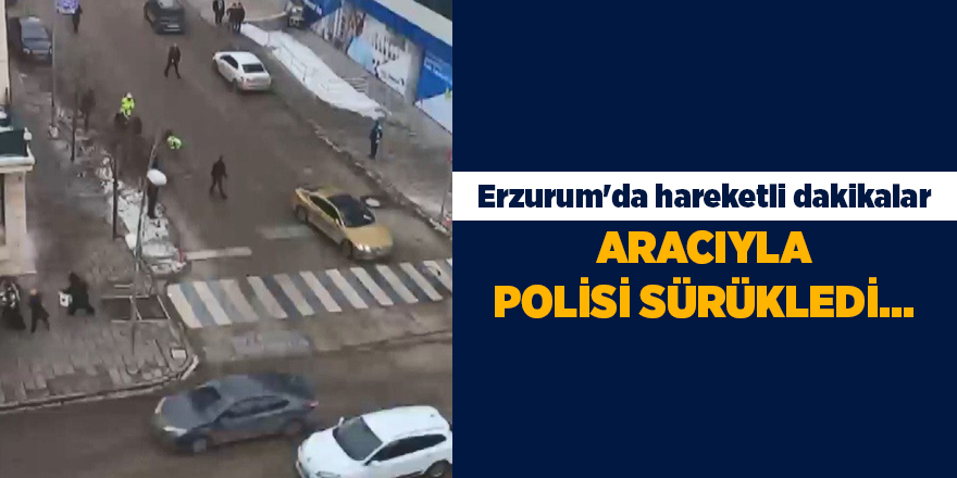 Erzurum'da hareketli dakikalar! Aracıyla polisi sürükledi...