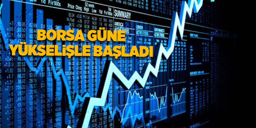 Borsa güne yükselişle başladı