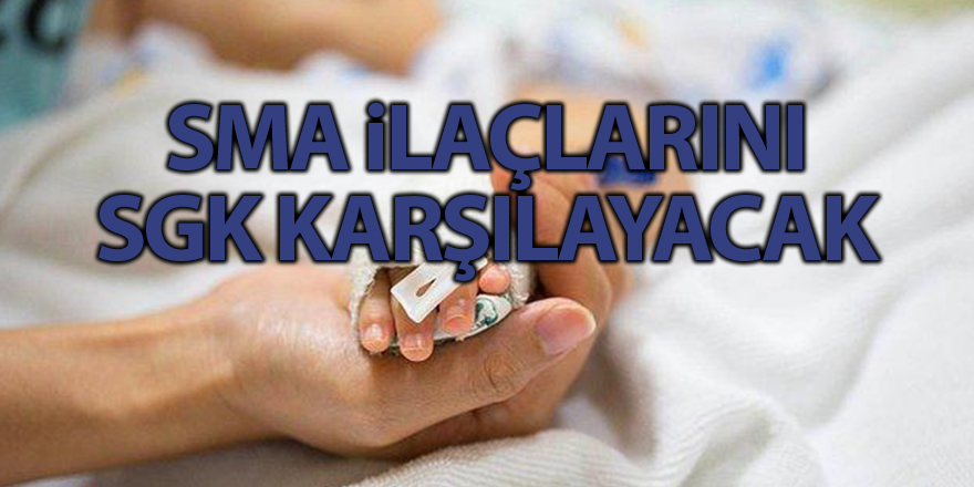 SMA ilaçlarını SGK karşılayacak