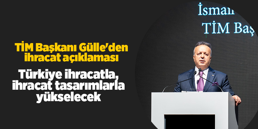 TİM Başkanı Gülle'den ihracat açıklaması