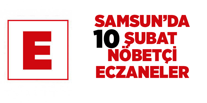 Samsun'da 10 Şubat nöbetçi eczaneler 