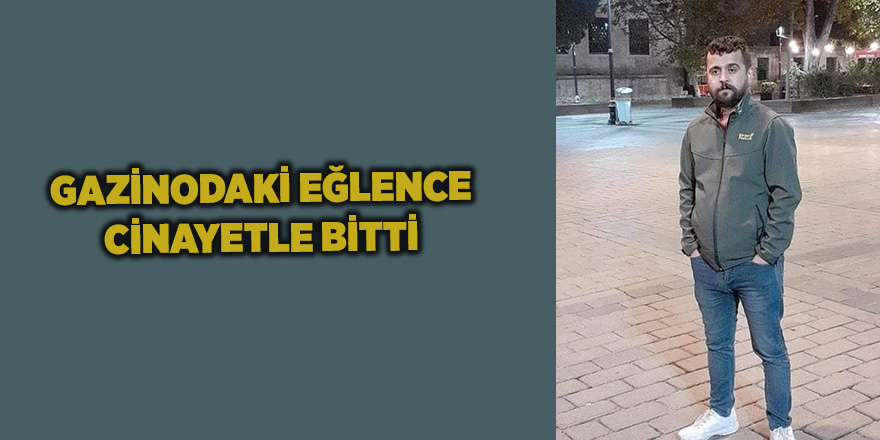 Gazinodaki eğlence cinayetle bitti