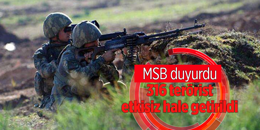 MSB duyurdu! 316 terörist etkisiz hale getirildi