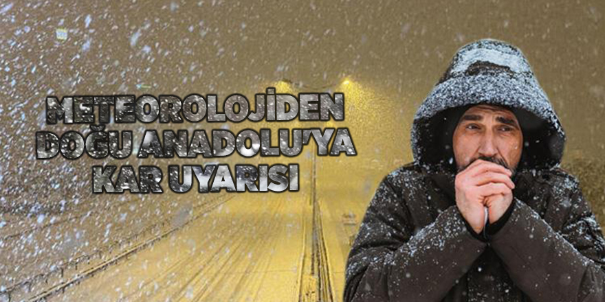 Meteorolojiden Doğu Anadolu'ya kar uyarısı