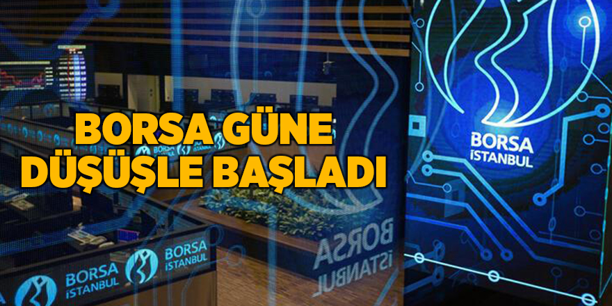 Borsa güne düşüşle başladı