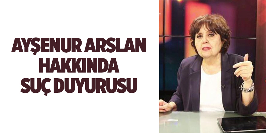 Ayşenur Arslan hakkında suç duyurusu