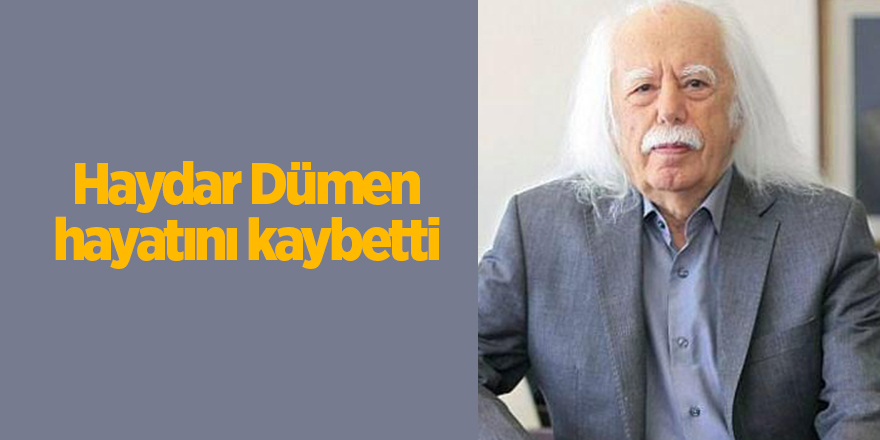 Haydar Dümen hayatını kaybetti