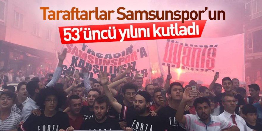 Taraftarlar Samsunspor’un 53’üncü yılını kutladı