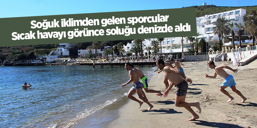 Soğuk iklimden gelen sporcular sıcak havayı görünce soluğu denizde aldı