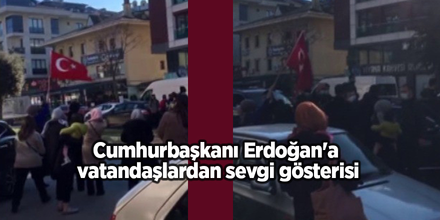 Cumhurbaşkanı Erdoğan'a  vatandaşlardan sevgi gösterisi