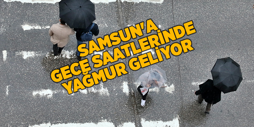 Samsun'a gece saatlerinde yağmur geliyor - samsun haber