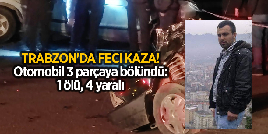 Trabzon'da feci kaza! otomobil 3 parçaya bölündü: 1 ölü, 4 yaralı