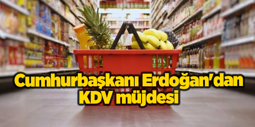 Cumhurbaşkanı Erdoğan'dan KDV müjdesi