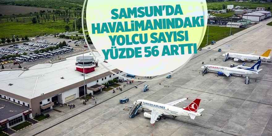 Samsun'da havalimanındaki yolcu sayısı yüzde 56 arttı - samsun haber