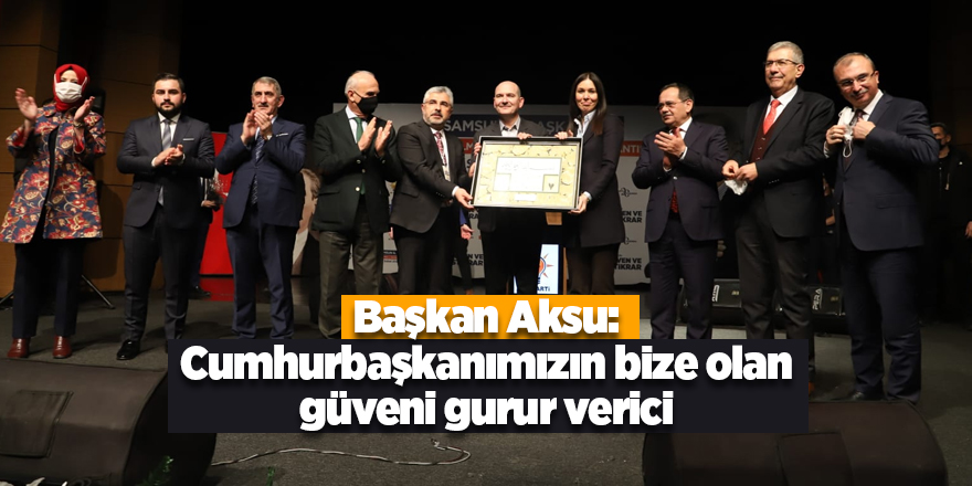 Başkan Aksu: Cumhurbaşkanımızın bize olan güveni gurur verici - samsun haber