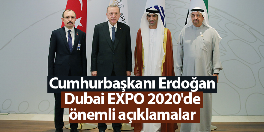 Cumhurbaşkanı Erdoğan Dubai EXPO 2020'de önemli açıklamalar