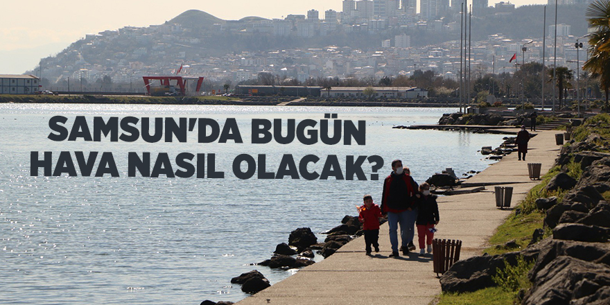 Samsun'da bugün hava nasıl olacak? - samsun haber