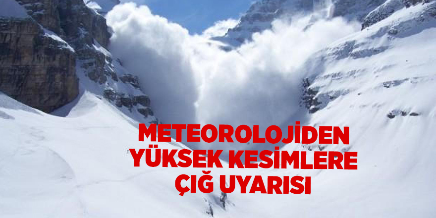 Meteorolojiden yüksek kesimlere çığ uyarısı