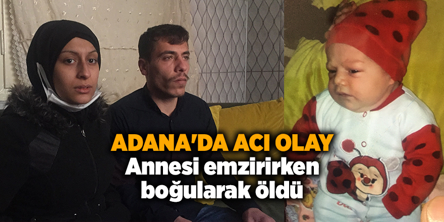 Adana'da acı olay! Annesi emzirirken boğularak öldü