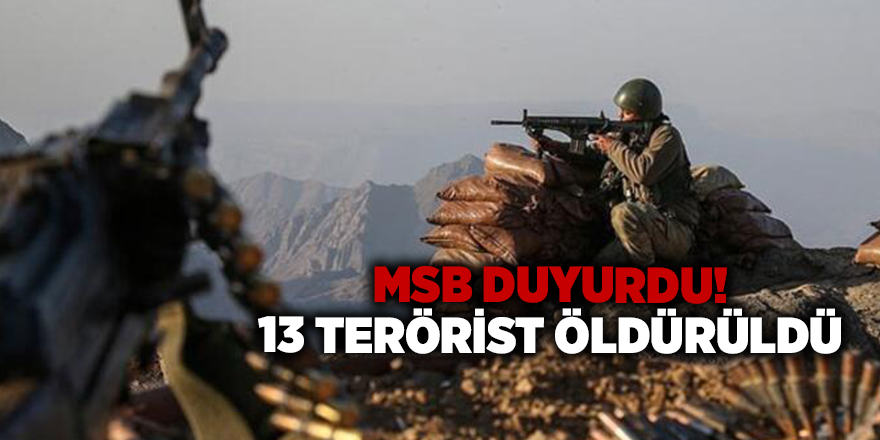 MSB duyurdu! 13 terörist öldürüldü