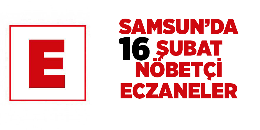 Samsun'da 16 Şubat nöbetçi eczaneler - samsun haber