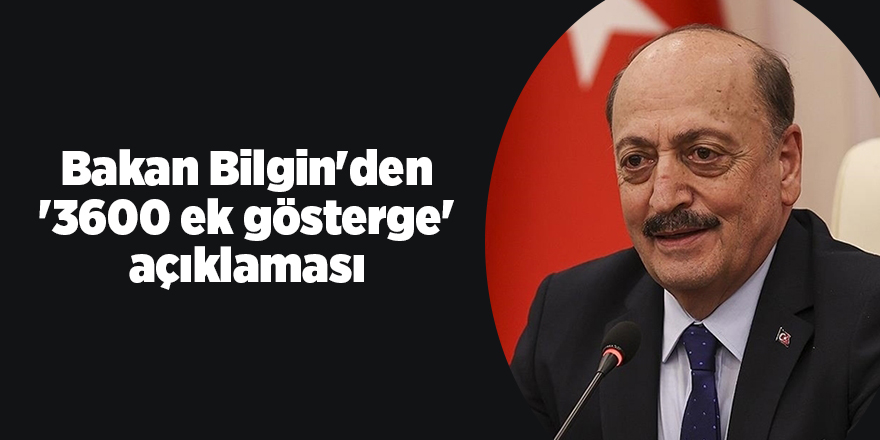 Bakan Bilgin'den '3600 ek gösterge' açıklaması