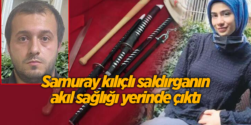 Samuray kılıçlı saldırganın akıl sağlığı yerinde çıktı