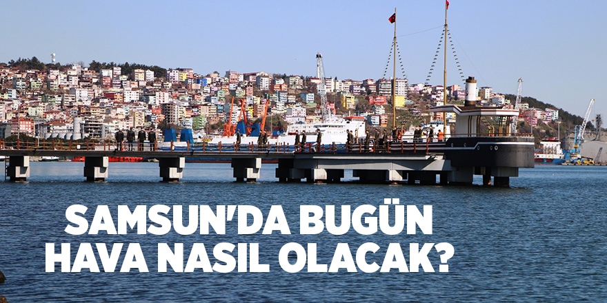 Samsun'da bugün hava nasıl olacak? - samsun haber