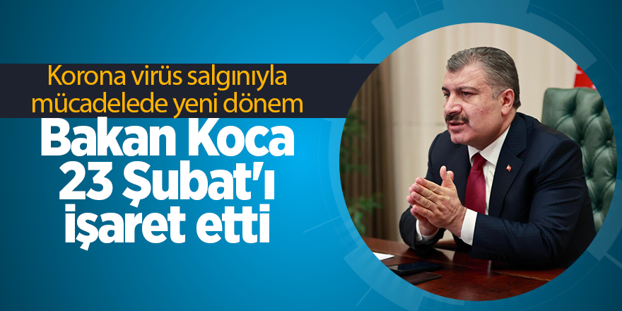 Korona virüs salgınıyla mücadelede yeni dönem! Bakan Koca 23 Şubat'ı işaret etti