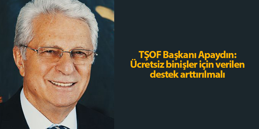 TŞOF Başkanı Apaydın: Ücretsiz binişler için verilen destek arttırılmalı