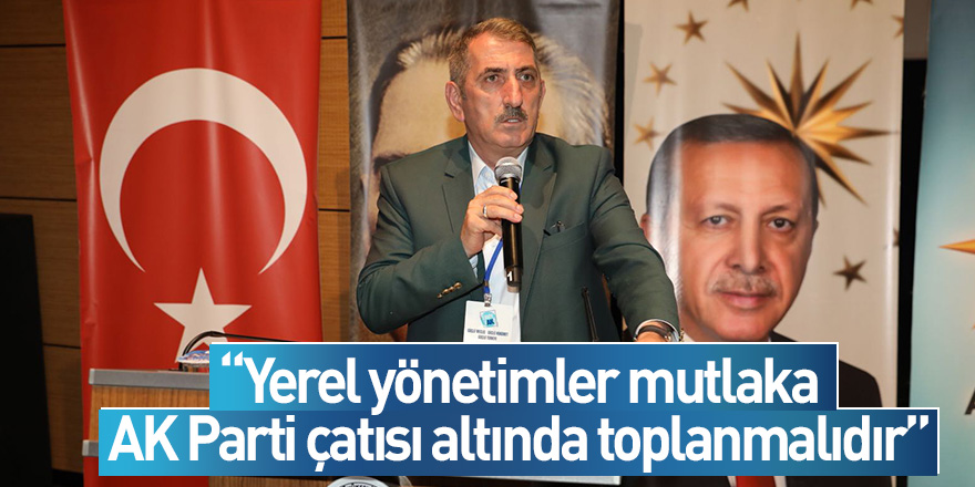 Köktaş: Yerel yönetimler mutlaka AK Parti çatısı altında toplanmalıdır