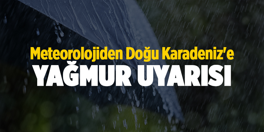 Meteorolojiden Doğu Karadeniz'e yağmur uyarısı