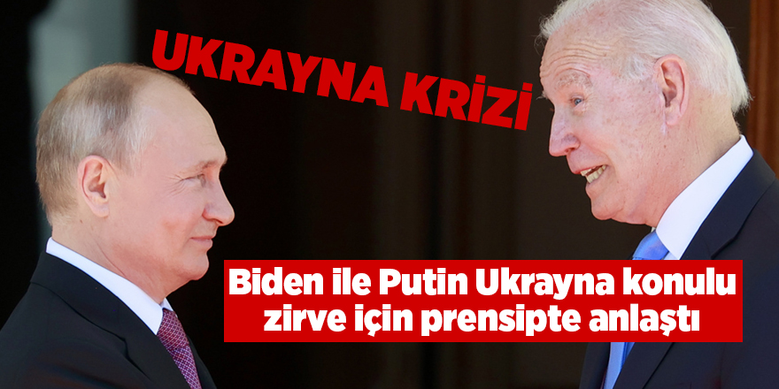 Biden ile Putin Ukrayna konulu zirve için prensipte anlaştı