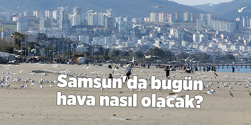 Samsun'da bugün hava nasıl olacak? - samsun haber