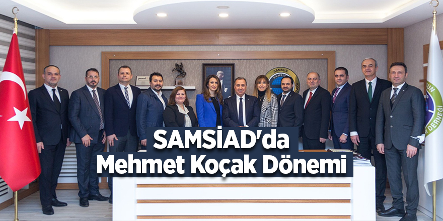 SAMSİAD'da Mehmet Koçak Dönemi - samsun haber