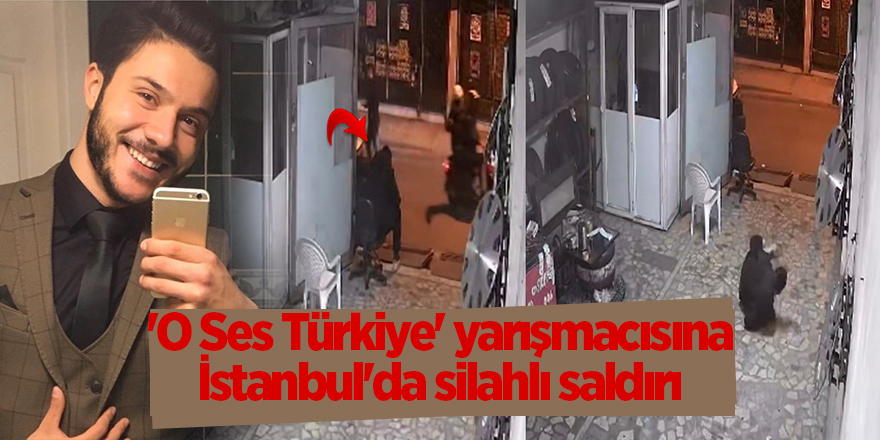 'O Ses Türkiye' yarışmacısına İstanbul'da silahlı saldırı kamerada