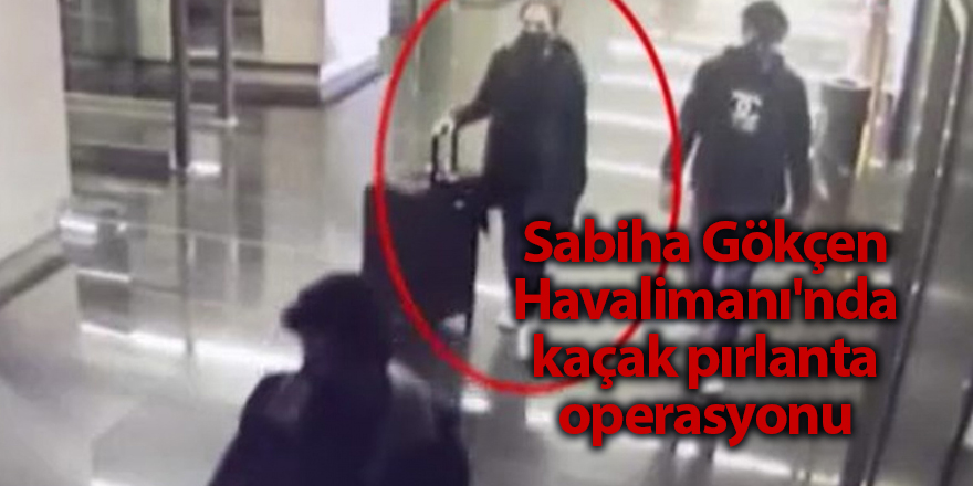 Sabiha Gökçen Havalimanı'nda kaçak pırlanta operasyonu