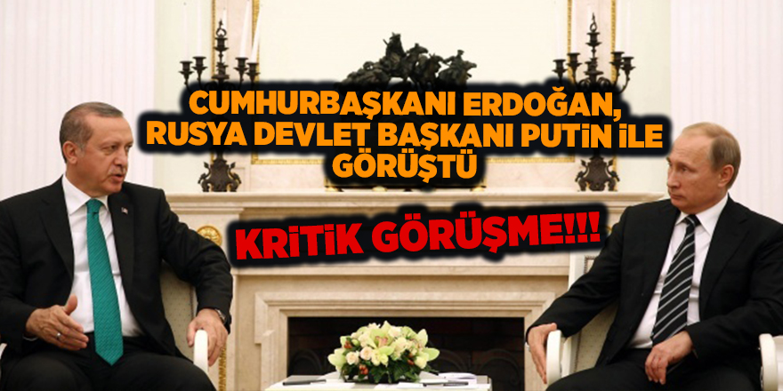 Cumhurbaşkanı Erdoğan, Rusya Devlet Başkanı Putin ile görüştü