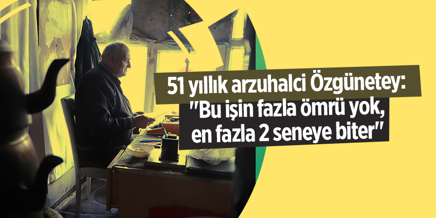 51 yıllık arzuhalci Özgünetey: "Bu işin fazla ömrü yok, en fazla 2 seneye biter"